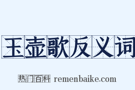 玉壶歌反义词是什么意思的图片